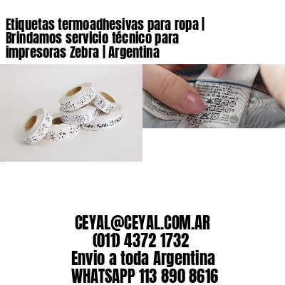 Etiquetas termoadhesivas para ropa | Brindamos servicio técnico para  impresoras Zebra | Argentina | Insumos Datamax Zebra ARG