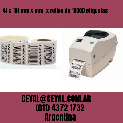 41 x 191 mm x mm  x rollos de 10000 etiquetas