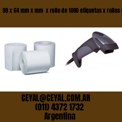99 x 64 mm x mm  x rollo de 1000 etiquetas x rollos de 5000 etiquet