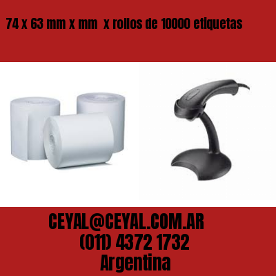 74 x 63 mm x mm  x rollos de 10000 etiquetas