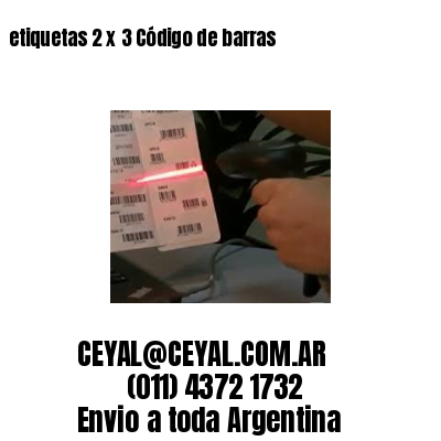 etiquetas 2 x 3 Código de barras