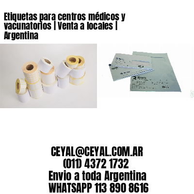 Etiquetas para centros médicos y vacunatorios | Venta a locales | Argentina