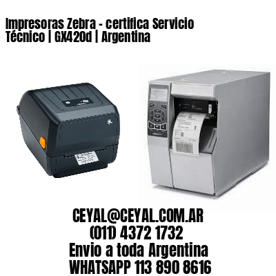 Impresoras Zebra – certifica Servicio Técnico | GX420d | Argentina