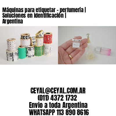 Máquinas para etiquetar – perfumería | Soluciones en identificación | Argentina