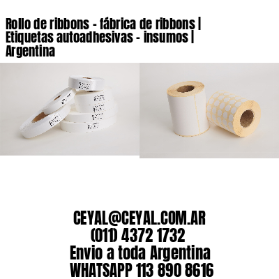 Rollo de ribbons – fábrica de ribbons | Etiquetas autoadhesivas – insumos | Argentina