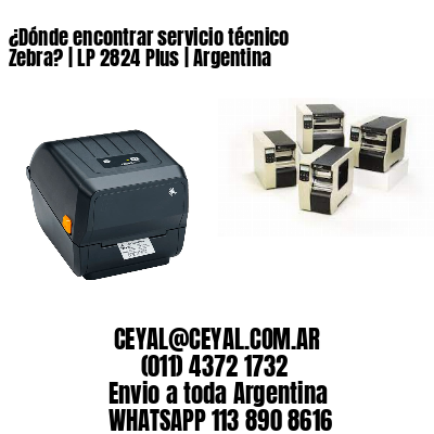 ¿Dónde encontrar servicio técnico Zebra? | LP 2824 Plus | Argentina