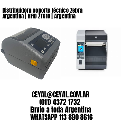 Distribuidora soporte técnico Zebra Argentina | RFID ZT610 | Argentina