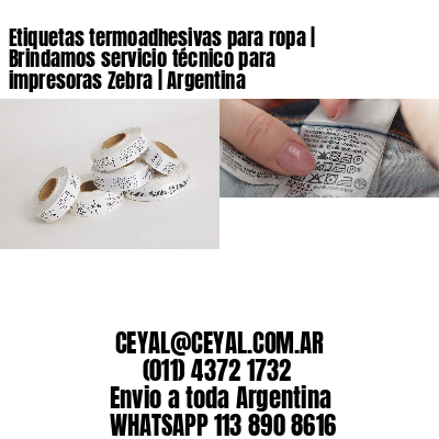 Etiquetas termoadhesivas para ropa | Brindamos servicio técnico para impresoras Zebra | Argentina