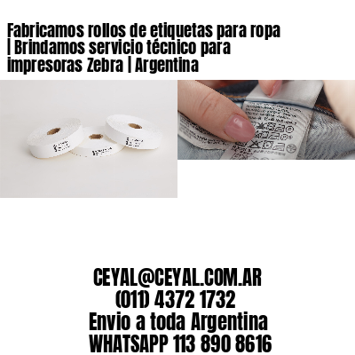 Fabricamos rollos de etiquetas para ropa | Brindamos servicio técnico para impresoras Zebra | Argentina