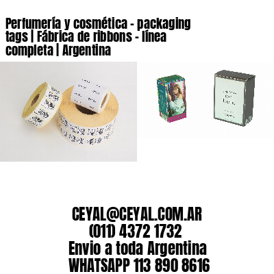 Perfumería y cosmética – packaging tags | Fábrica de ribbons - línea completa | Argentina