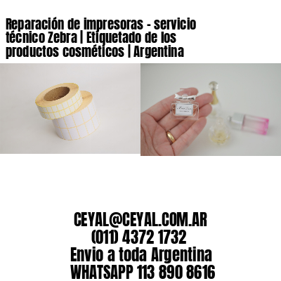 Reparación de impresoras – servicio técnico Zebra | Etiquetado de los productos cosméticos | Argentina