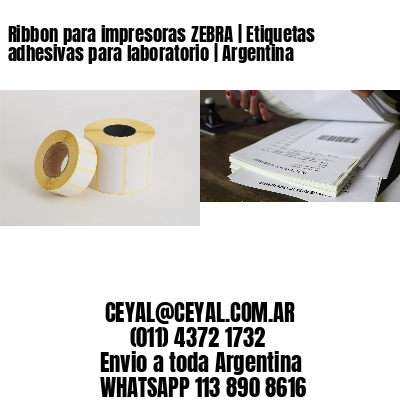 Ribbon para impresoras ZEBRA | Etiquetas adhesivas para laboratorio | Argentina