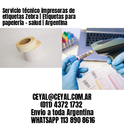 Servicio técnico impresoras de etiquetas Zebra | Etiquetas para papelería – salud | Argentina