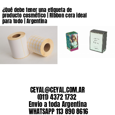¿Qué debe tener una etiqueta de producto cosmético | Ribbon cera ideal para todo | Argentina
