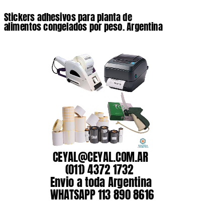 Stickers adhesivos para planta de alimentos congelados por peso. Argentina