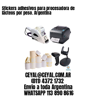 Stickers adhesivos para procesadora de lácteos por peso. Argentina