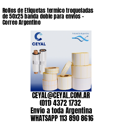 Rollos de Etiquetas termico troqueladas de 50×25 banda doble para envios – Correo Argentino