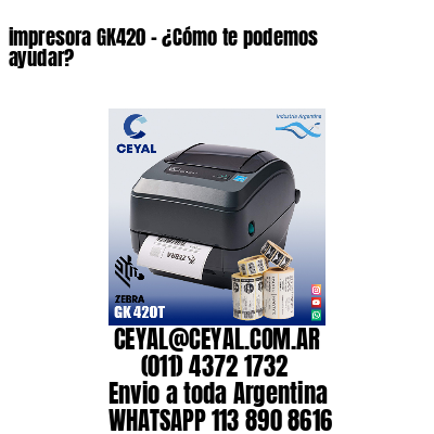 impresora GK420 – ¿Cómo te podemos ayudar?