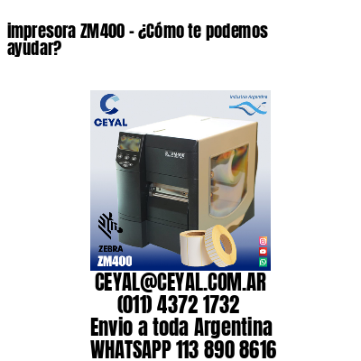 impresora ZM400 – ¿Cómo te podemos ayudar?