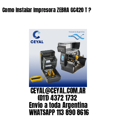 Como Instalar Impresora ZEBRA GC420 T ?
