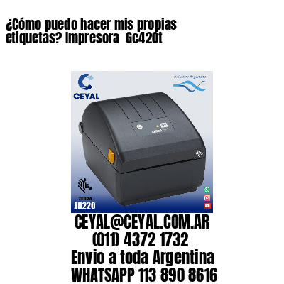 ¿Cómo puedo hacer mis propias etiquetas? Impresora  Gc420t