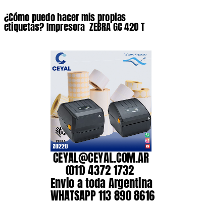 ¿Cómo puedo hacer mis propias etiquetas? Impresora  ZEBRA GC 420 T