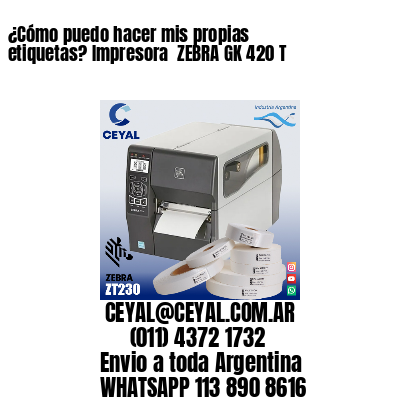 ¿Cómo puedo hacer mis propias etiquetas? Impresora  ZEBRA GK 420 T