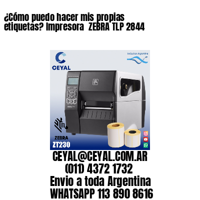 ¿Cómo puedo hacer mis propias etiquetas? Impresora  ZEBRA TLP 2844