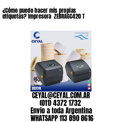 ¿Cómo puedo hacer mis propias etiquetas? Impresora  ZEBRAGC420 T