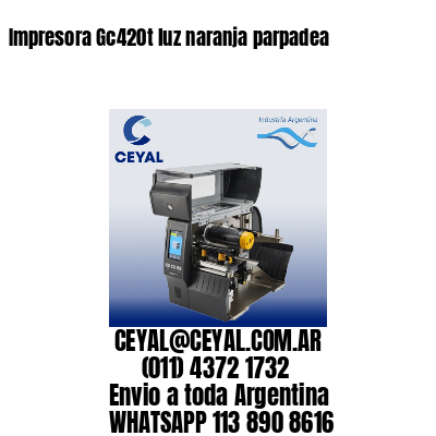 Impresora Gc420t luz naranja parpadea