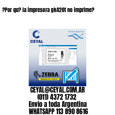?Por qu? la impresora gk420t no imprime?