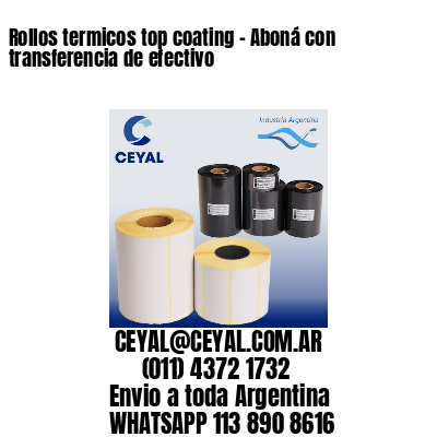 Rollos termicos top coating – Aboná con transferencia de efectivo