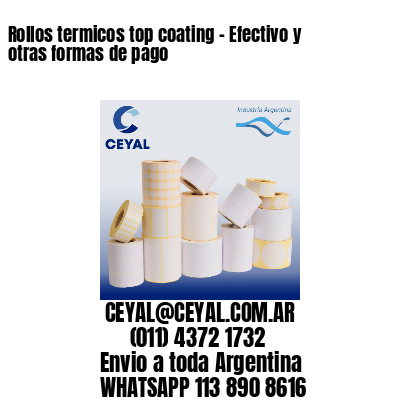 Rollos termicos top coating – Efectivo y otras formas de pago