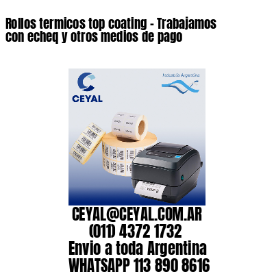 Rollos termicos top coating – Trabajamos con echeq y otros medios de pago