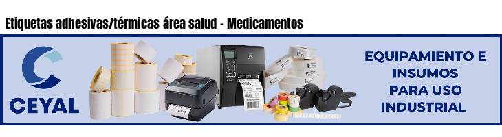 Etiquetas adhesivas/térmicas área salud - Medicamentos