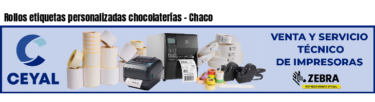 Rollos etiquetas personalizadas chocolaterías - Chaco