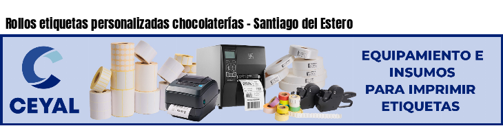 Rollos etiquetas personalizadas chocolaterías - Santiago del Estero