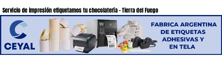 Servicio de impresión etiquetamos tu chocolatería - Tierra del Fuego