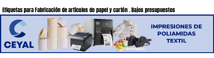 Etiquetas para Fabricación de artículos de papel y cartón . Bajos presupuestos