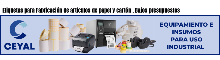 Etiquetas para Fabricación de artículos de papel y cartón . Bajos presupuestos