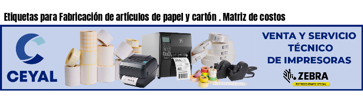 Etiquetas para Fabricación de artículos de papel y cartón . Matriz de costos