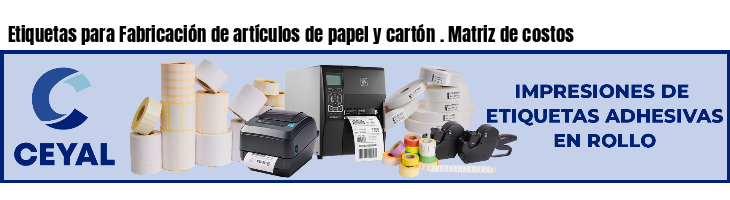 Etiquetas para Fabricación de artículos de papel y cartón . Matriz de costos