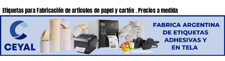 Etiquetas para Fabricación de artículos de papel y cartón . Precios a medida