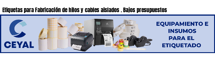 Etiquetas para Fabricación de hilos y cables aislados . Bajos presupuestos