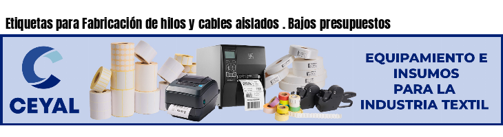 Etiquetas para Fabricación de hilos y cables aislados . Bajos presupuestos