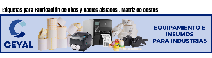 Etiquetas para Fabricación de hilos y cables aislados . Matriz de costos