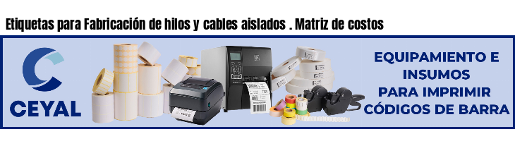 Etiquetas para Fabricación de hilos y cables aislados . Matriz de costos