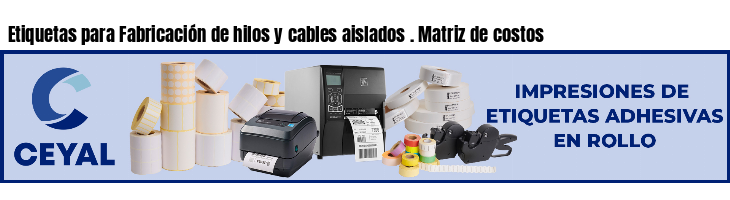 Etiquetas para Fabricación de hilos y cables aislados . Matriz de costos
