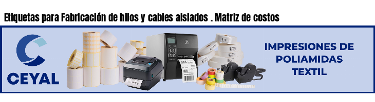 Etiquetas para Fabricación de hilos y cables aislados . Matriz de costos