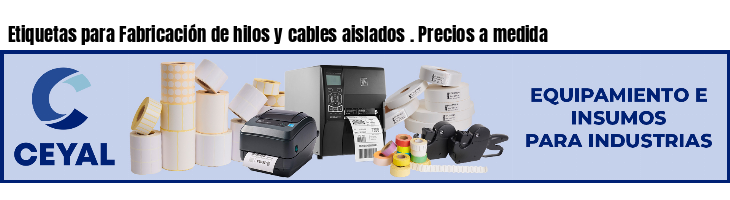 Etiquetas para Fabricación de hilos y cables aislados . Precios a medida